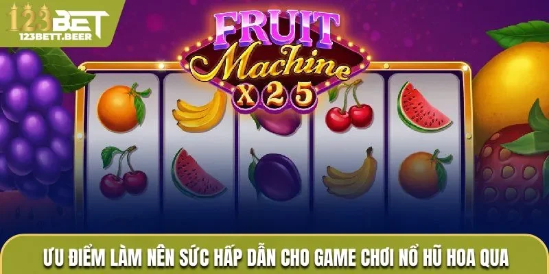 Ưu điểm làm nên sức hấp dẫn cho game chơi nổ hũ hoa qua