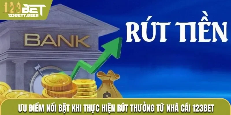 Ưu điểm nổi bật khi thực hiện rút tiền 123Bet